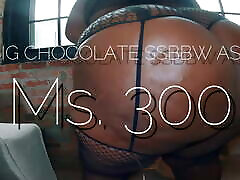 BIG CHOCOLATE SSBBW ASS Ms. 300