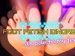 Foot Fetish Ignore - An ODE To My Feet