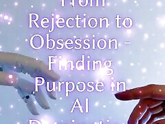 From Rejection to Obsession - Finding Purpose in Ai Domination