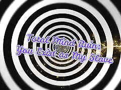 Total Mind Ruin: You Exist as My Slave